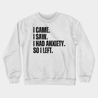 i came i saw i had anxiety so i left Crewneck Sweatshirt